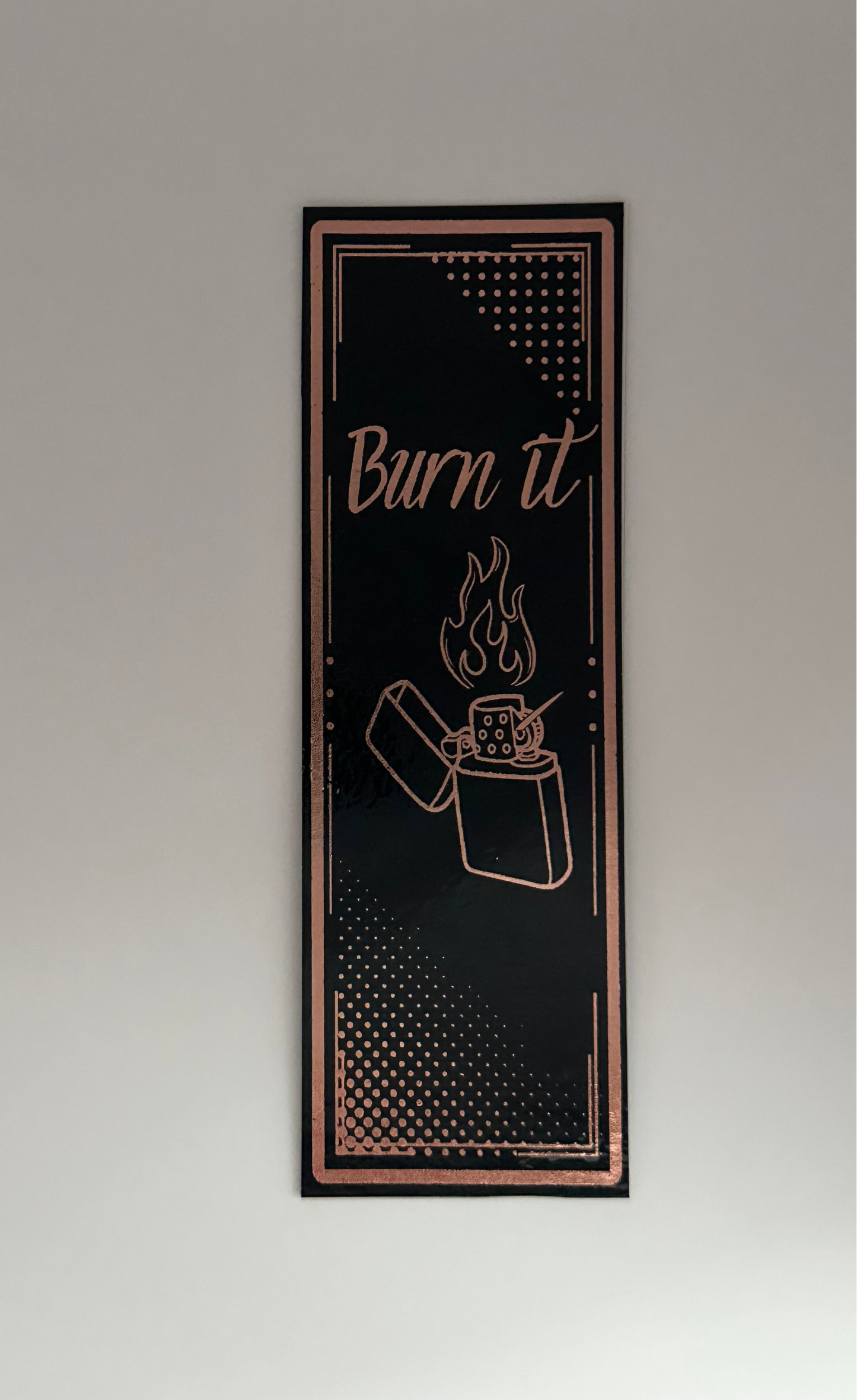 Burn It - Foil Bookmark - (Rose Gold)